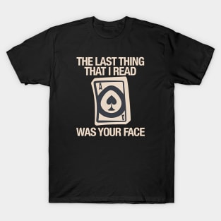 Poker Face - The Last Thing I Read was Your Face T-Shirt